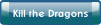 Kill the Dragons.