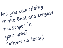 Are you advertising 
in the Best and Largest 
newspaper in 
your area? 
Contact us today!